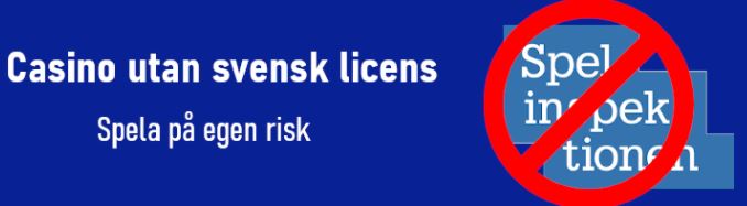 Texten "Casino utan svensk licens, spela på egen risk" bredvid en överstruken variant av Spelinspektionens logo.